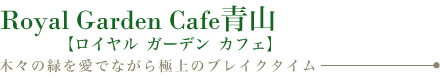 Royal Garden Cafe青山【ロイヤル ガーデン カフェ】木々の緑を愛でながら極上のブレイクタイム
